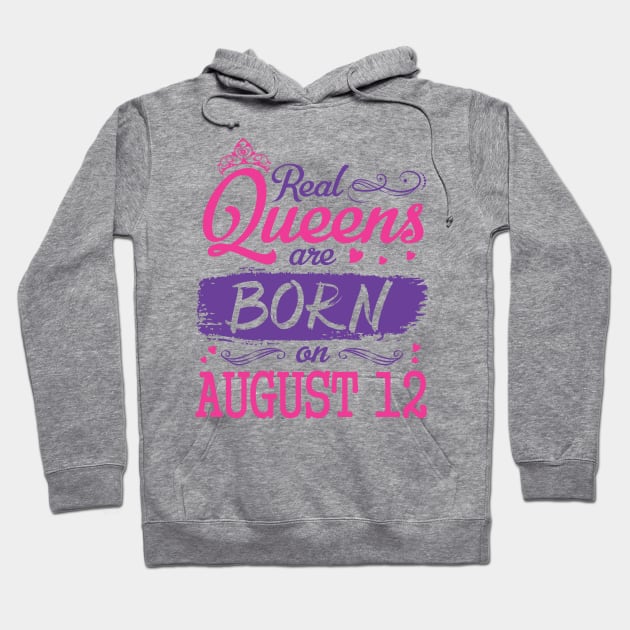 Real Queens Are Born On August 12 Happy Birthday To Me You Nana Mom Aunt Sister Wife Daughter Niece Hoodie by bakhanh123